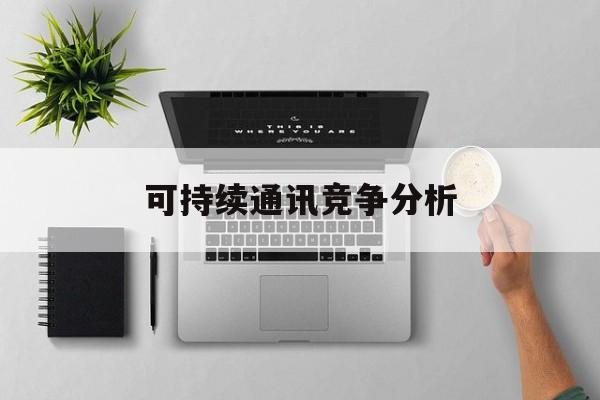 银川市可持续通讯竞争分析(可持续竞争优势有哪些)
